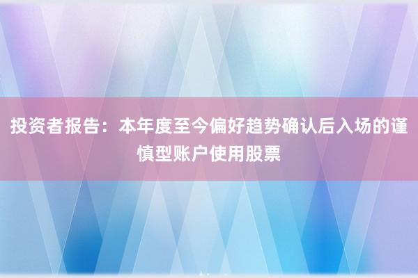 投资者报告：本年度至今偏好趋势确认后入场的谨慎型账户使用股票