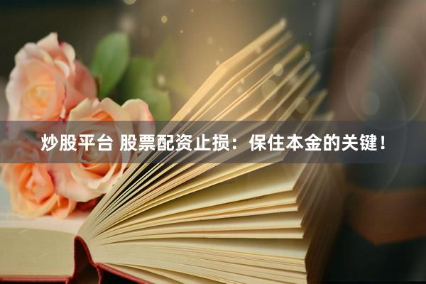 炒股平台 股票配资止损：保住本金的关键！